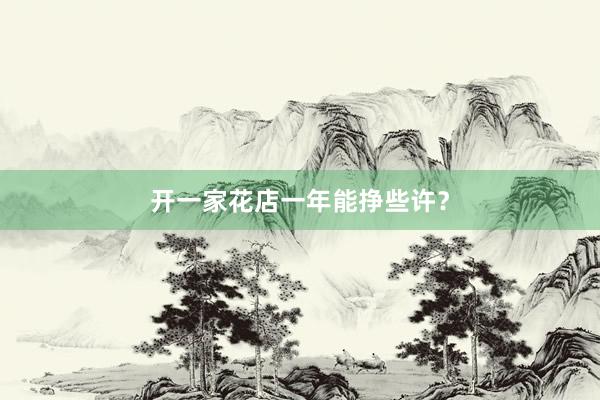 开一家花店一年能挣些许？